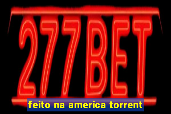 feito na america torrent